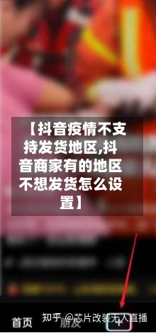 【抖音疫情不支持发货地区,抖音商家有的地区不想发货怎么设置】-第3张图片