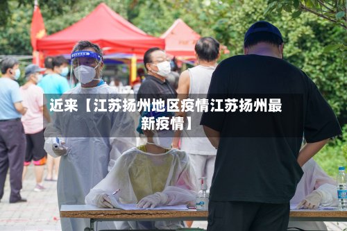 近来【江苏扬州地区疫情江苏扬州最新疫情】-第2张图片
