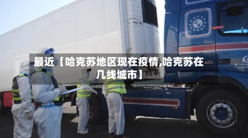 最近【哈克苏地区现在疫情,哈克苏在几线城市】