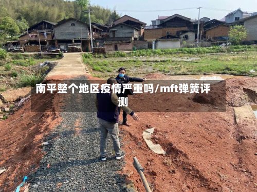 南平整个地区疫情严重吗/mft弹簧评测-第2张图片