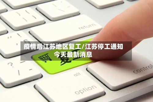 疫情后江苏地区复工/江苏停工通知今天最新消息