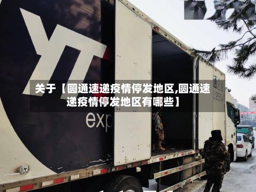 关于【圆通速递疫情停发地区,圆通速递疫情停发地区有哪些】-第2张图片