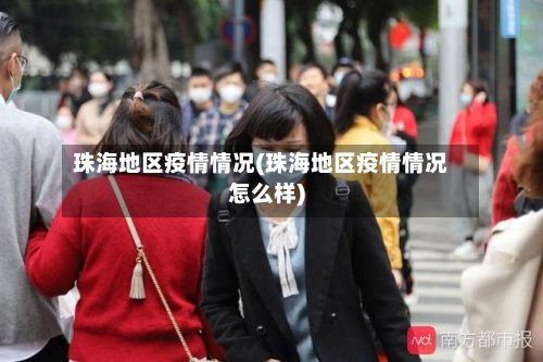 珠海地区疫情情况(珠海地区疫情情况怎么样)