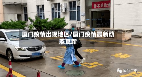 厦门疫情出现地区/厦门疫情最新动态更新-第2张图片