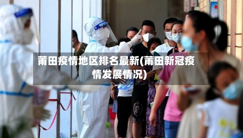 莆田疫情地区排名最新(莆田新冠疫情发展情况)