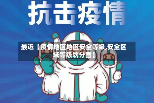 最近【疫情地区地区安全等级,安全区域等级划分图】-第3张图片