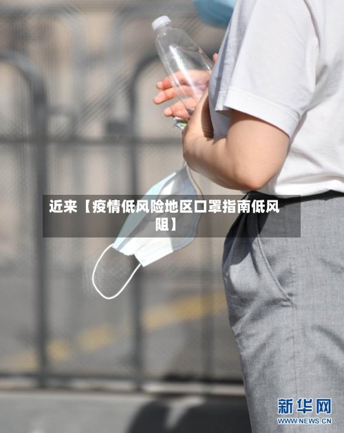 近来【疫情低风险地区口罩指南低风阻】