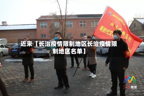 近来【长治疫情限制地区长治疫情限制地区名单】
