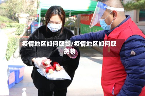 疫情地区如何取货/疫情地区如何取货物-第3张图片