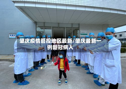 肇庆疫情管控地区最新/肇庆最新一例新冠病人