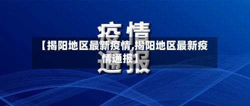 【揭阳地区最新疫情,揭阳地区最新疫情通报】-第2张图片