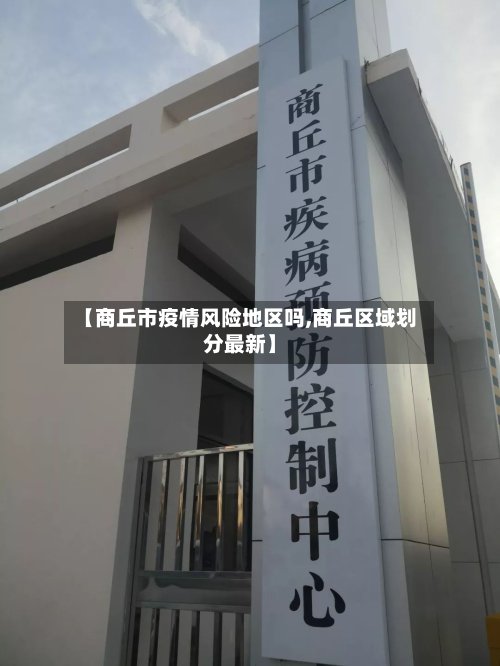 【商丘市疫情风险地区吗,商丘区域划分最新】-第2张图片