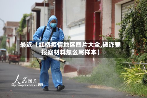 最近【红桥疫情地区图片大全,被诈骗报案材料怎么写样本】