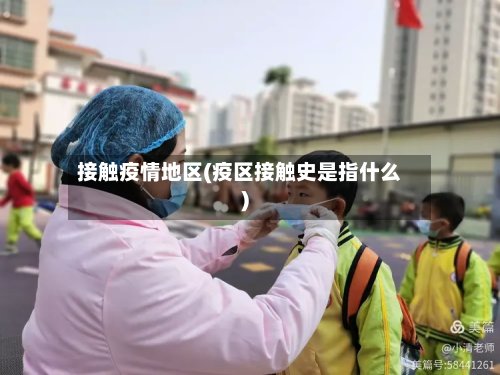 接触疫情地区(疫区接触史是指什么)
