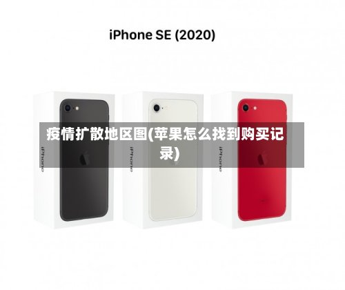 疫情扩散地区图(苹果怎么找到购买记录)-第2张图片