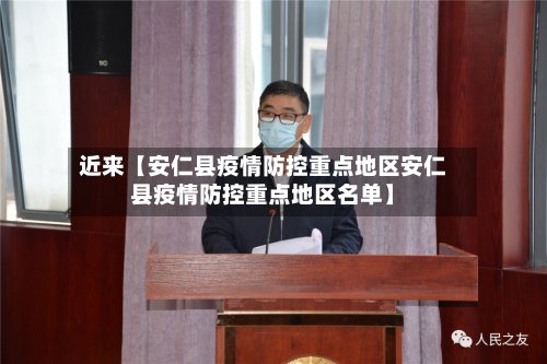 近来【安仁县疫情防控重点地区安仁县疫情防控重点地区名单】