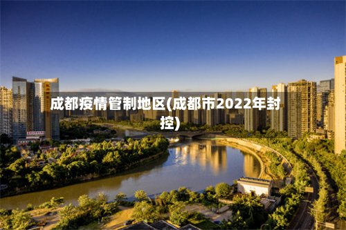 成都疫情管制地区(成都市2022年封控)