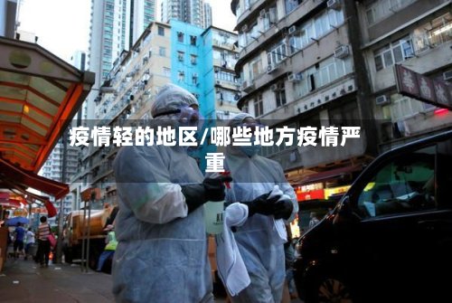 疫情轻的地区/哪些地方疫情严重-第3张图片
