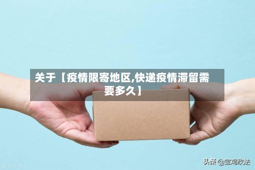 关于【疫情限寄地区,快递疫情滞留需要多久】
