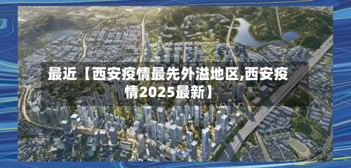 最近【西安疫情最先外溢地区,西安疫情2025最新】-第3张图片