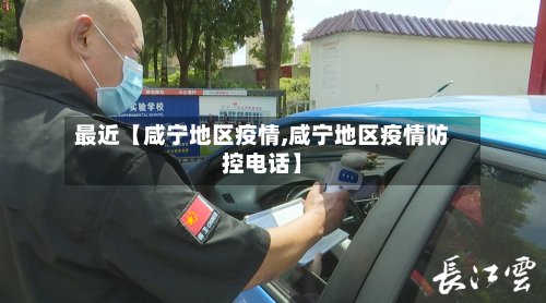 最近【咸宁地区疫情,咸宁地区疫情防控电话】