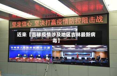 近来【吉林疫情涉及地区吉林最新病毒】