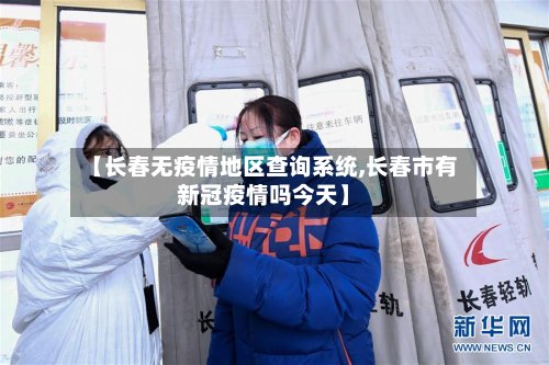 【长春无疫情地区查询系统,长春市有新冠疫情吗今天】