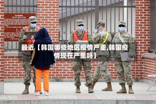 最近【韩国哪些地区疫情严重,韩国疫情现在严重吗】-第2张图片