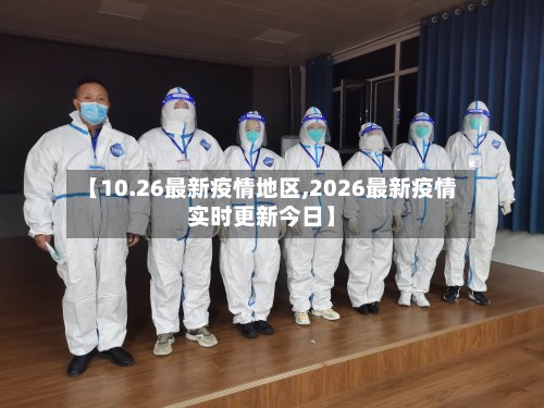 【10.26最新疫情地区,2026最新疫情实时更新今日】-第2张图片