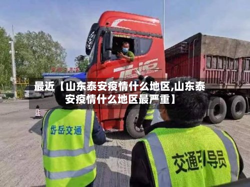 最近【山东泰安疫情什么地区,山东泰安疫情什么地区最严重】