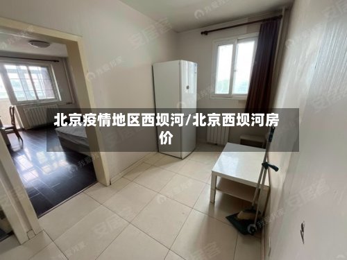 北京疫情地区西坝河/北京西坝河房价