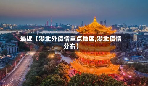 最近【湖北外疫情重点地区,湖北疫情分布】