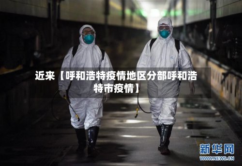 近来【呼和浩特疫情地区分部呼和浩特市疫情】-第2张图片