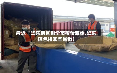 最近【华东地区哪个市疫情较重,华东区包括哪些省份】-第2张图片