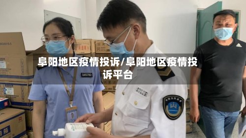 阜阳地区疫情投诉/阜阳地区疫情投诉平台-第2张图片