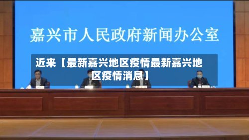近来【最新嘉兴地区疫情最新嘉兴地区疫情消息】-第2张图片