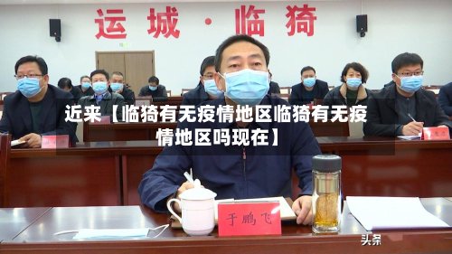 近来【临猗有无疫情地区临猗有无疫情地区吗现在】