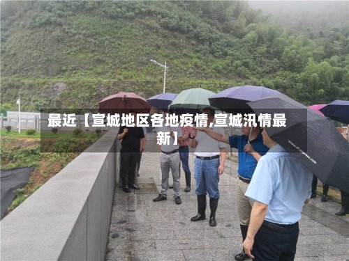 最近【宣城地区各地疫情,宣城汛情最新】-第2张图片