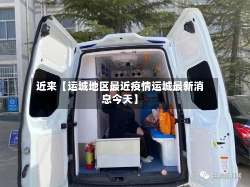 近来【运城地区最近疫情运城最新消息今天】