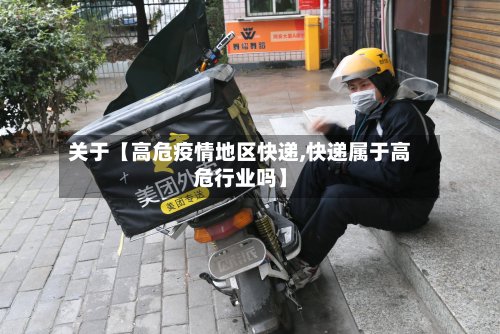 关于【高危疫情地区快递,快递属于高危行业吗】-第3张图片