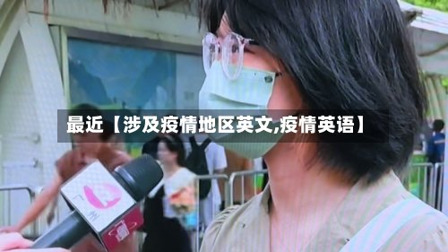 最近【涉及疫情地区英文,疫情英语】