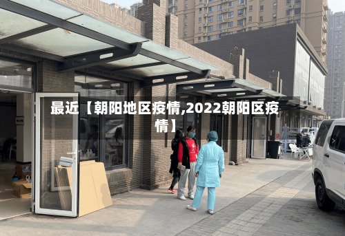 最近【朝阳地区疫情,2022朝阳区疫情】-第2张图片