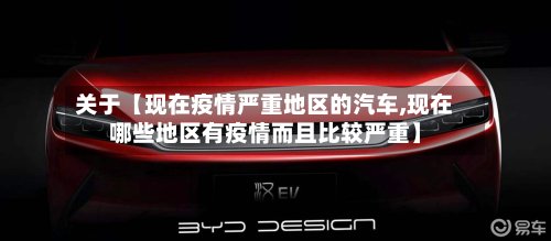 关于【现在疫情严重地区的汽车,现在哪些地区有疫情而且比较严重】