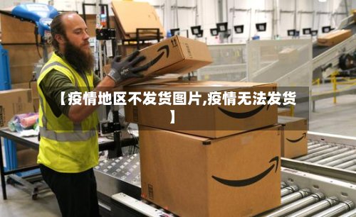 【疫情地区不发货图片,疫情无法发货】