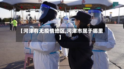 【河津有无疫情地区,河津市属于哪里】-第2张图片