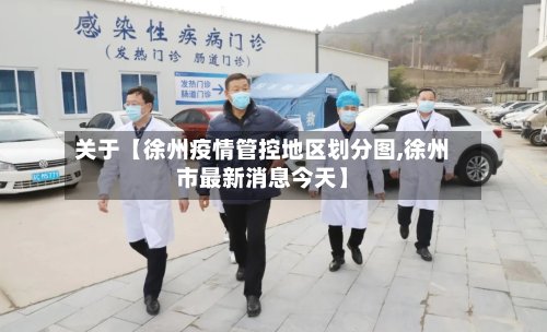 关于【徐州疫情管控地区划分图,徐州市最新消息今天】-第2张图片