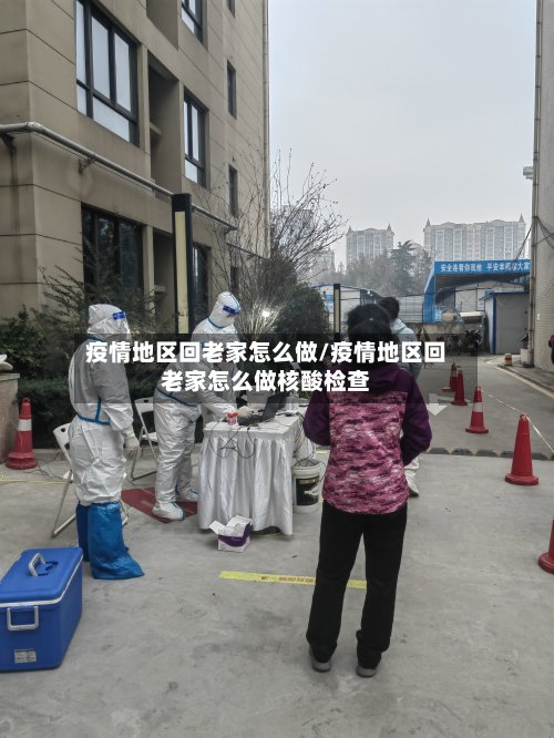 疫情地区回老家怎么做/疫情地区回老家怎么做核酸检查-第2张图片