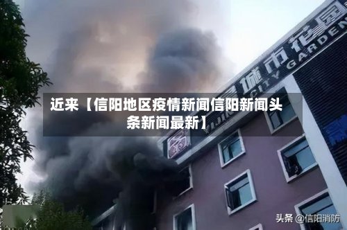 近来【信阳地区疫情新闻信阳新闻头条新闻最新】