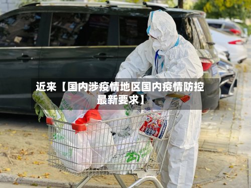 近来【国内涉疫情地区国内疫情防控最新要求】