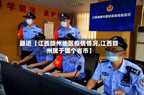 最近【江西赣州地区疫情情况,江西赣州属于哪个省市】-第2张图片